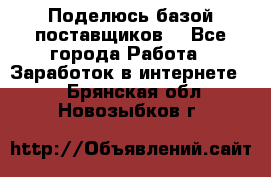 Поделюсь базой поставщиков! - Все города Работа » Заработок в интернете   . Брянская обл.,Новозыбков г.